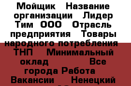 Мойщик › Название организации ­ Лидер Тим, ООО › Отрасль предприятия ­ Товары народного потребления (ТНП) › Минимальный оклад ­ 13 200 - Все города Работа » Вакансии   . Ненецкий АО,Волоковая д.